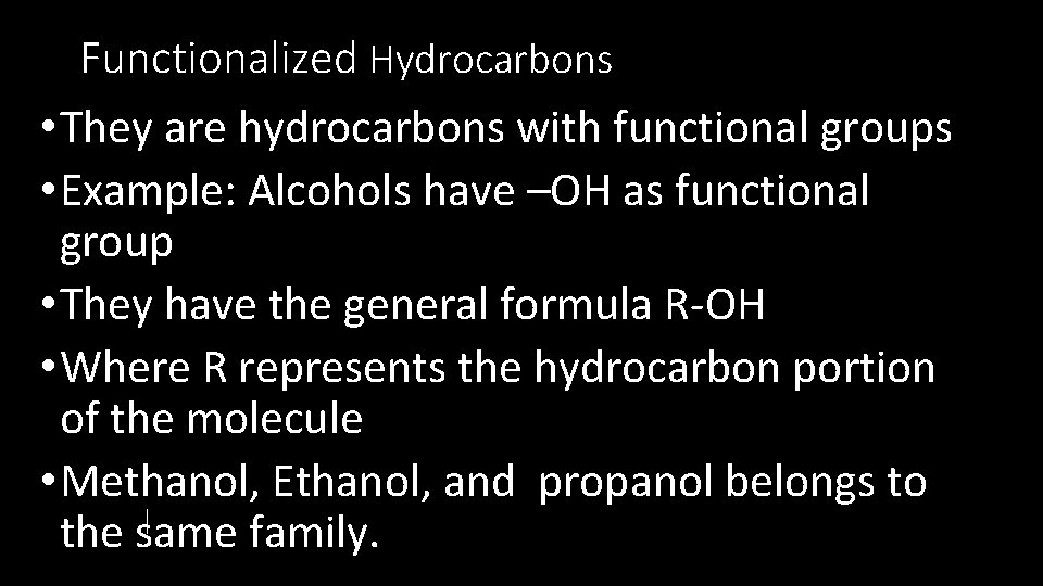 Functionalized Hydrocarbons • They are hydrocarbons with functional groups • Example: Alcohols have –OH