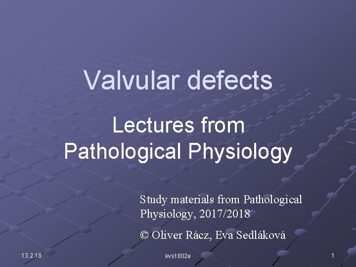 Valvular defects Lectures from Pathological Physiology Study materials from Pathological Physiology, 2017/2018 © Oliver