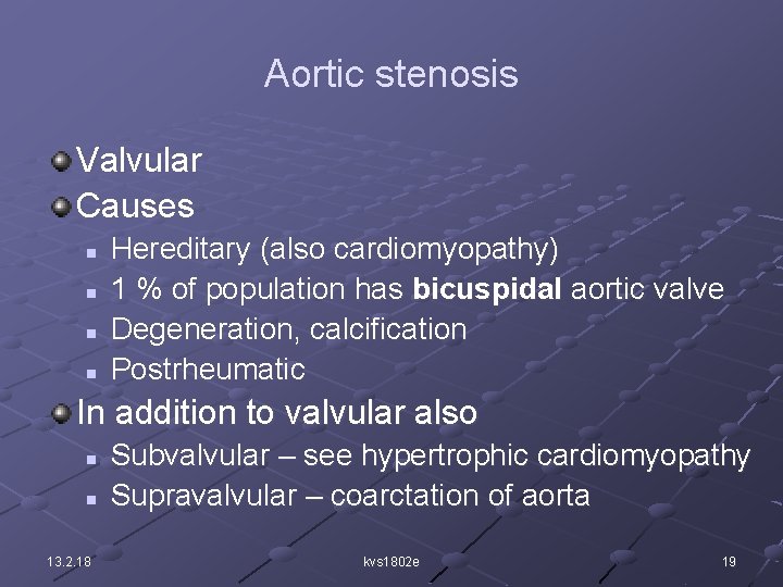 Aortic stenosis Valvular Causes Hereditary (also cardiomyopathy) 1 % of population has bicuspidal aortic