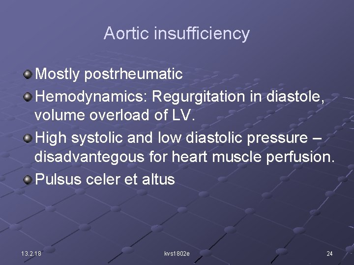 Aortic insufficiency Mostly postrheumatic Hemodynamics: Regurgitation in diastole, volume overload of LV. High systolic