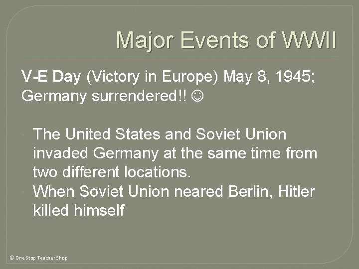 Major Events of WWII V-E Day (Victory in Europe) May 8, 1945; Germany surrendered!! Major Events of WWII V-E Day (Victory in Europe) May 8, 1945; Germany surrendered!!