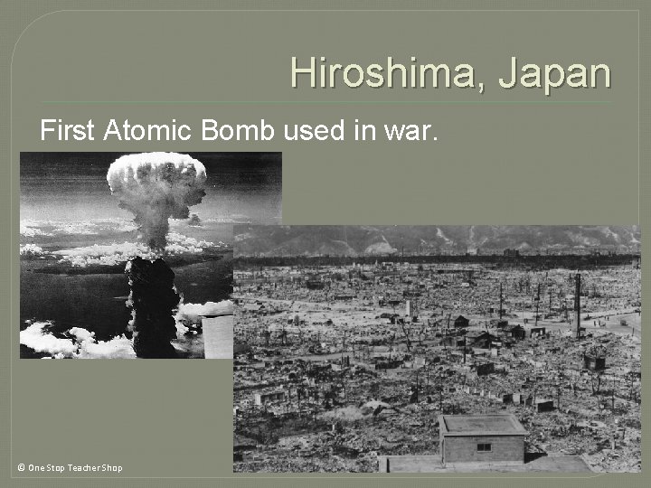 Hiroshima, Japan First Atomic Bomb used in war. © One Stop Teacher Shop Hiroshima, Japan First Atomic Bomb used in war. © One Stop Teacher Shop