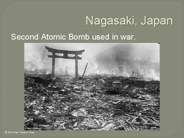 Nagasaki, Japan Second Atomic Bomb used in war. © One Stop Teacher Shop Nagasaki, Japan Second Atomic Bomb used in war. © One Stop Teacher Shop