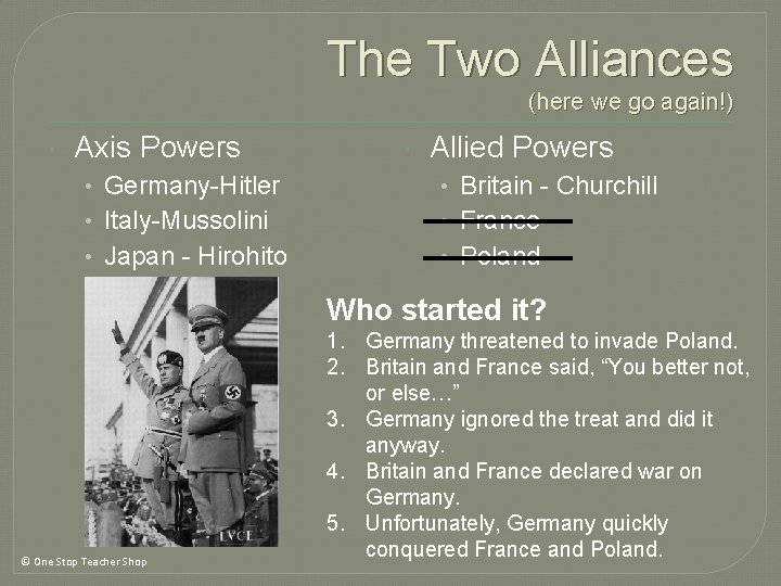 The Two Alliances (here we go again!) Axis Powers • Germany-Hitler • Italy-Mussolini • The Two Alliances (here we go again!) Axis Powers • Germany-Hitler • Italy-Mussolini •