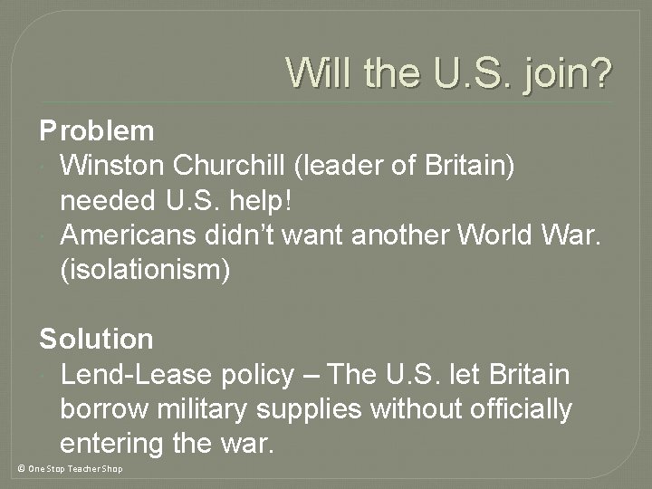 Will the U. S. join? Problem Winston Churchill (leader of Britain) needed U. S. Will the U. S. join? Problem Winston Churchill (leader of Britain) needed U. S.