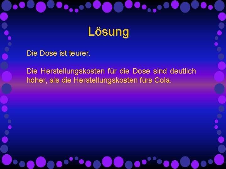 Lösung Die Dose ist teurer. Die Herstellungskosten für die Dose sind deutlich höher, als Lösung Die Dose ist teurer. Die Herstellungskosten für die Dose sind deutlich höher, als