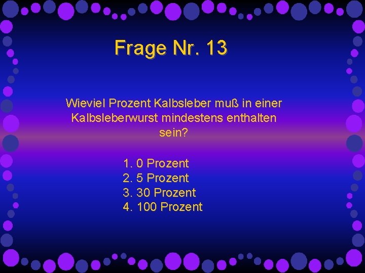 Frage Nr. 13 Wieviel Prozent Kalbsleber muß in einer Kalbsleberwurst mindestens enthalten sein? 1. Frage Nr. 13 Wieviel Prozent Kalbsleber muß in einer Kalbsleberwurst mindestens enthalten sein? 1.