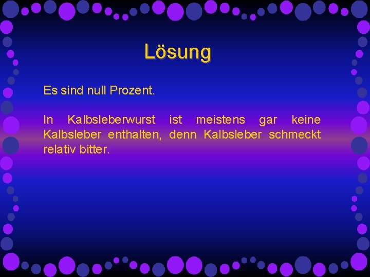 Lösung Es sind null Prozent. In Kalbsleberwurst ist meistens gar keine Kalbsleber enthalten, denn Lösung Es sind null Prozent. In Kalbsleberwurst ist meistens gar keine Kalbsleber enthalten, denn