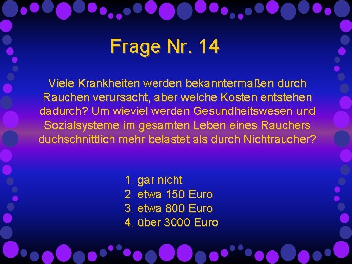 Frage Nr. 14 Viele Krankheiten werden bekanntermaßen durch Rauchen verursacht, aber welche Kosten entstehen Frage Nr. 14 Viele Krankheiten werden bekanntermaßen durch Rauchen verursacht, aber welche Kosten entstehen