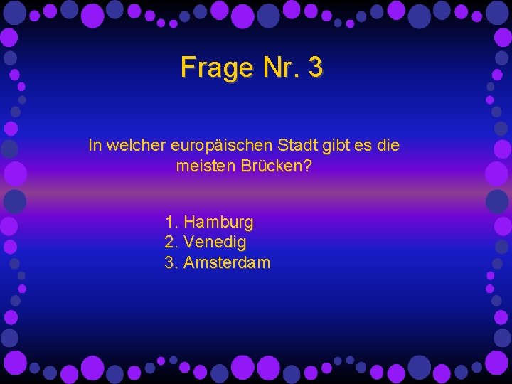 Frage Nr. 3 In welcher europäischen Stadt gibt es die meisten Brücken? 1. Hamburg Frage Nr. 3 In welcher europäischen Stadt gibt es die meisten Brücken? 1. Hamburg