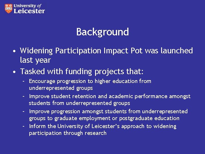 Background • Widening Participation Impact Pot was launched last year • Tasked with funding