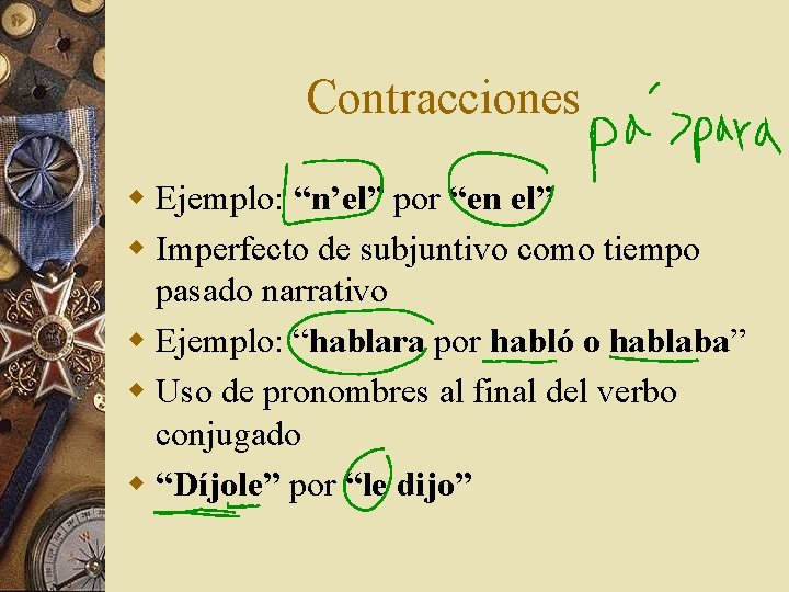 Contracciones w Ejemplo: “n’el” por “en el” w Imperfecto de subjuntivo como tiempo pasado