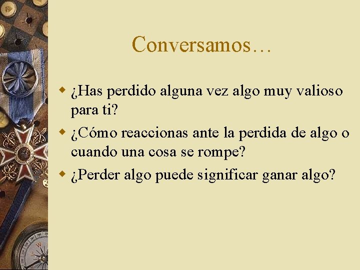 Conversamos… w ¿Has perdido alguna vez algo muy valioso para ti? w ¿Cómo reaccionas