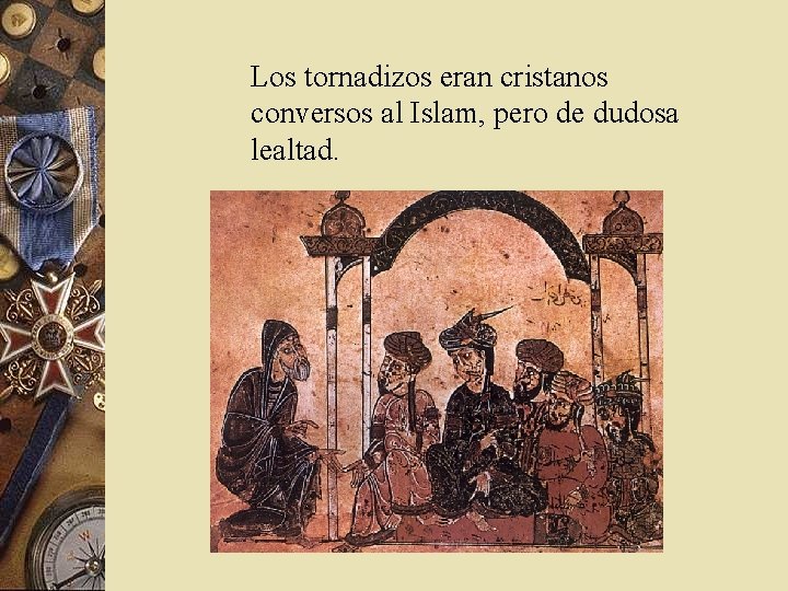 Los tornadizos eran cristanos conversos al Islam, pero de dudosa lealtad. 