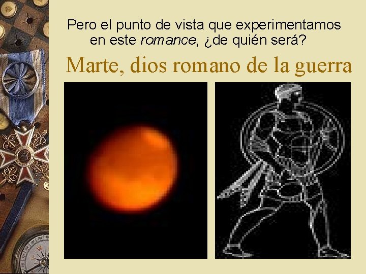  Pero el punto de vista que experimentamos en este romance, ¿de quién será?