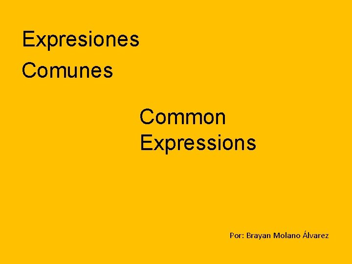 Expresiones Comunes Common Expressions Por: Brayan Molano Álvarez 