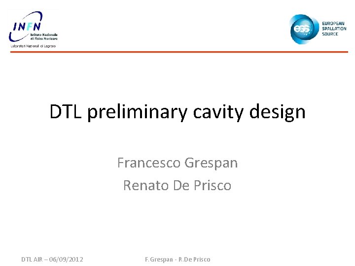 DTL preliminary cavity design Francesco Grespan Renato De Prisco DTL AIR – 06/09/2012 F.