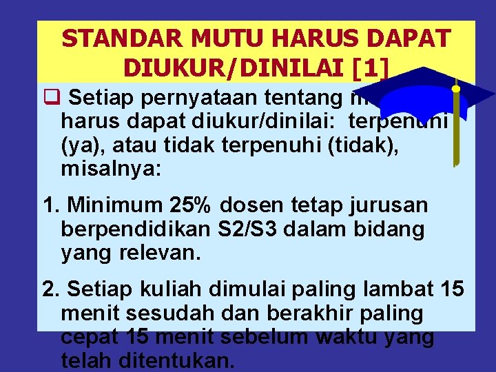 STANDAR MUTU HARUS DAPAT DIUKUR/DINILAI [1] q Setiap pernyataan tentang mutu harus dapat diukur/dinilai: