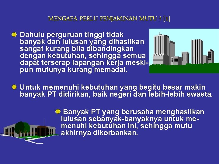 MENGAPA PERLU PENJAMINAN MUTU ? [1] Dahulu perguruan tinggi tidak banyak dan lulusan yang