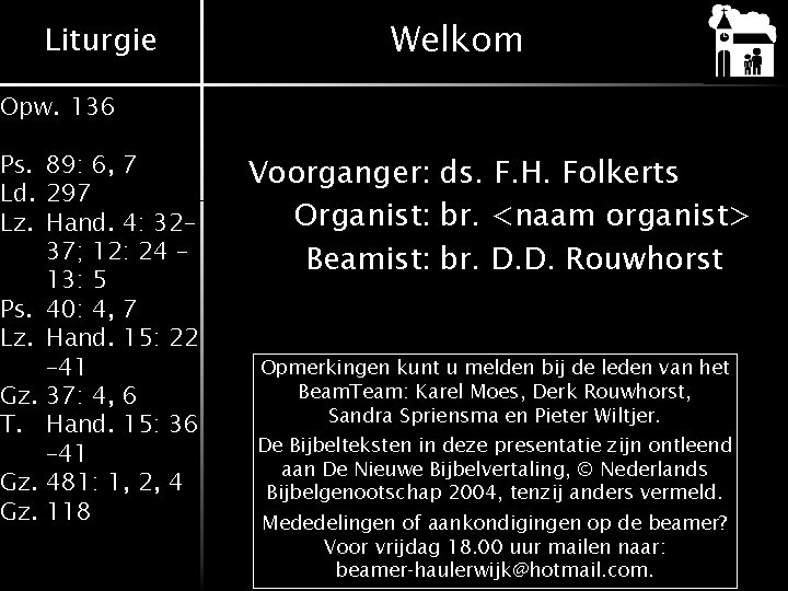 Liturgie Welkom Opw. 136 Ps. 89: 6, 7 Ld. 297 Lz. Hand. 4: 32– Liturgie Welkom Opw. 136 Ps. 89: 6, 7 Ld. 297 Lz. Hand. 4: 32–
