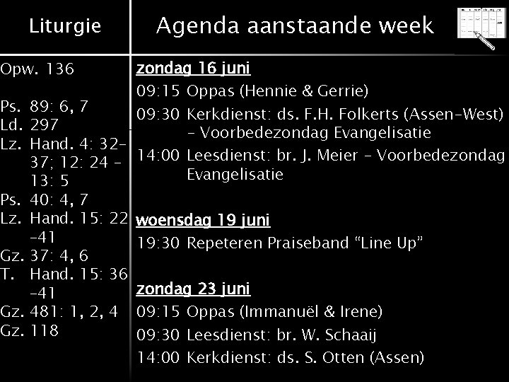 Liturgie zondag 16 juni 09: 15 Oppas (Hennie & Gerrie) 89: 6, 7 09: Liturgie zondag 16 juni 09: 15 Oppas (Hennie & Gerrie) 89: 6, 7 09:
