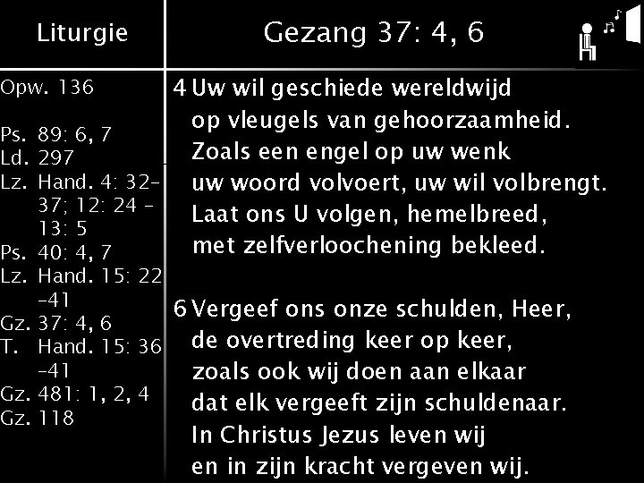 Liturgie Gezang 37: 4, 6 4 Uw wil geschiede wereldwijd op vleugels van gehoorzaamheid. Liturgie Gezang 37: 4, 6 4 Uw wil geschiede wereldwijd op vleugels van gehoorzaamheid.