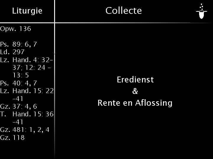 Liturgie Collecte Opw. 136 Ps. 89: 6, 7 Ld. 297 Lz. Hand. 4: 32– Liturgie Collecte Opw. 136 Ps. 89: 6, 7 Ld. 297 Lz. Hand. 4: 32–