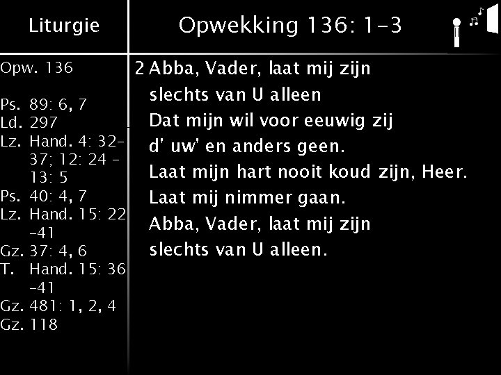 Liturgie Opwekking 136: 1 -3 2 Abba, Vader, laat mij zijn slechts van U Liturgie Opwekking 136: 1 -3 2 Abba, Vader, laat mij zijn slechts van U