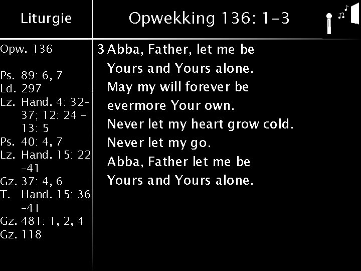 Liturgie Opwekking 136: 1 -3 3 Abba, Father, let me be Yours and Yours Liturgie Opwekking 136: 1 -3 3 Abba, Father, let me be Yours and Yours