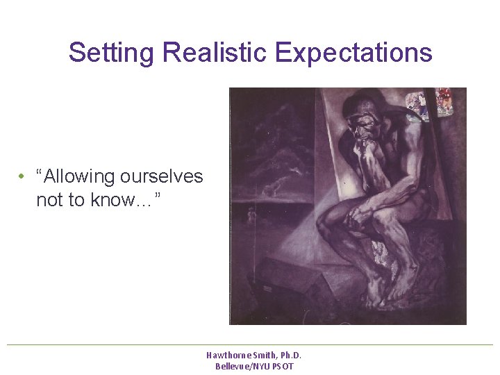 Setting Realistic Expectations • “Allowing ourselves not to know…” Hawthorne Smith, Ph. D. Setting Realistic Expectations • “Allowing ourselves not to know…” Hawthorne Smith, Ph. D.