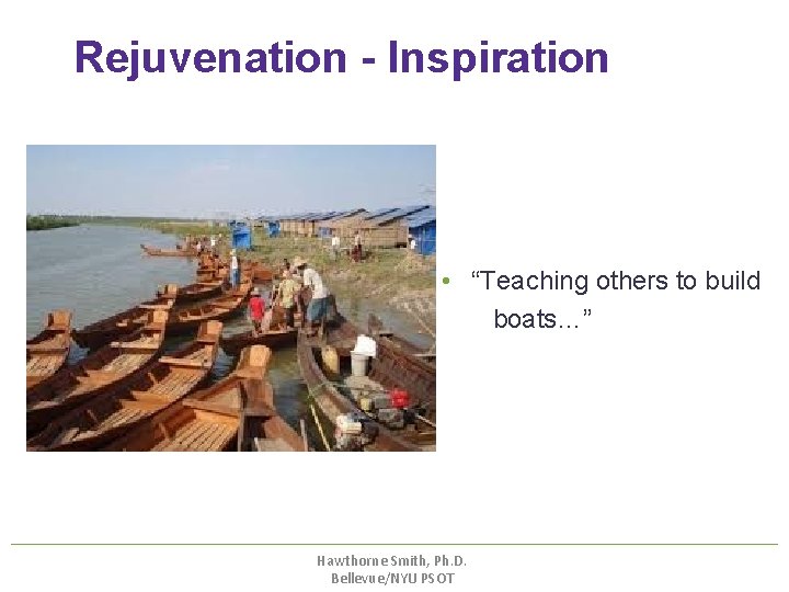 Rejuvenation - Inspiration • “Teaching others to build boats…” Hawthorne Smith, Ph. D. Bellevue/NYU Rejuvenation - Inspiration • “Teaching others to build boats…” Hawthorne Smith, Ph. D. Bellevue/NYU