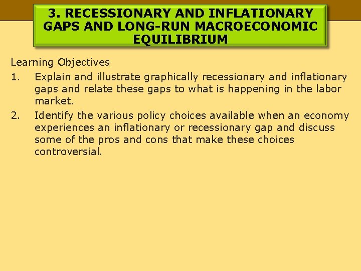 3. RECESSIONARY AND INFLATIONARY GAPS AND LONG-RUN MACROECONOMIC EQUILIBRIUM Learning Objectives 1. Explain and