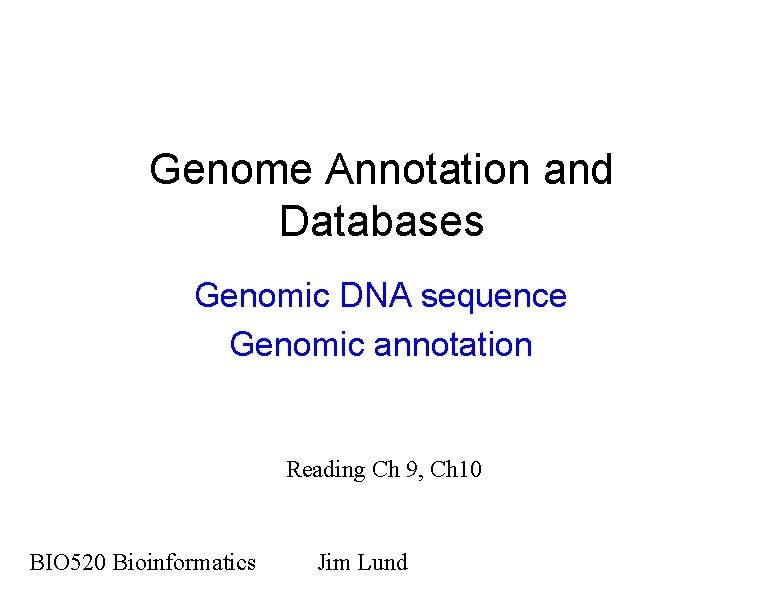 Genome Annotation and Databases Genomic DNA sequence Genomic annotation Reading Ch 9, Ch 10