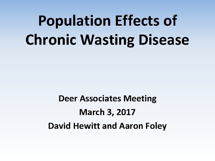 Population Effects of Chronic Wasting Disease Deer Associates Meeting March 3, 2017 David Hewitt