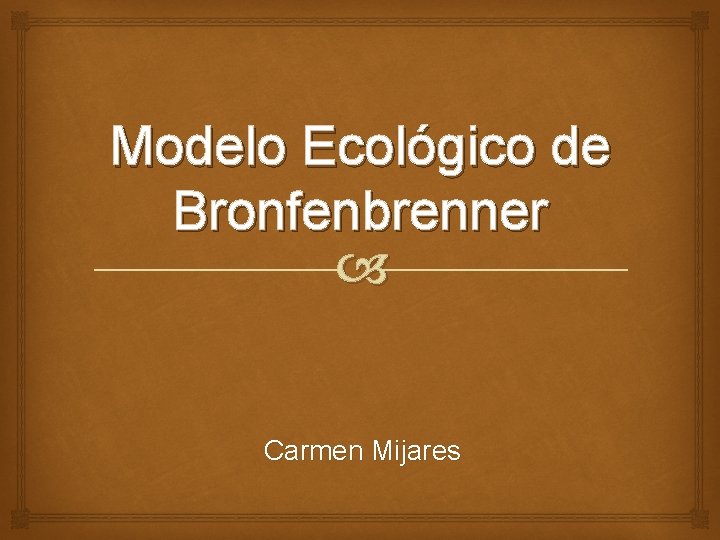 Modelo Ecológico de Bronfenbrenner Carmen Mijares 