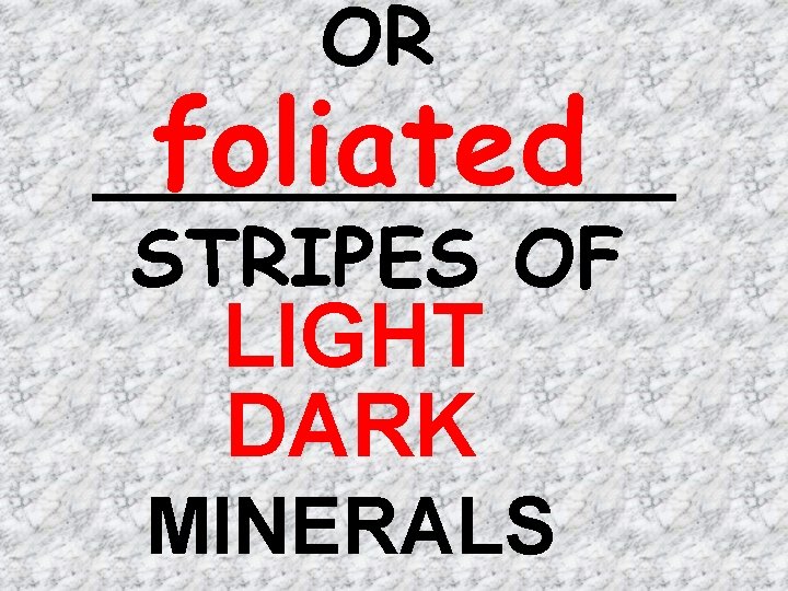 OR foliated STRIPES OF LIGHT DARK MINERALS 