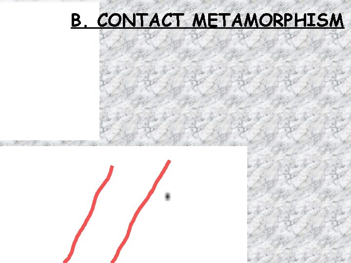 B. CONTACT METAMORPHISM 