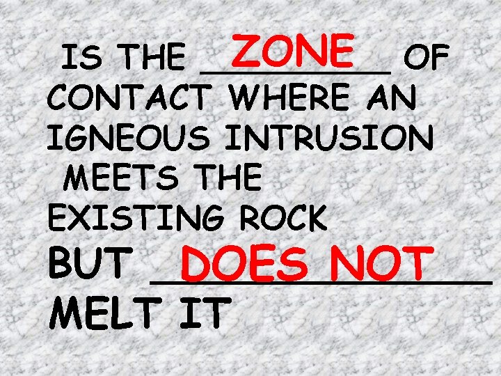 ZONE OF IS THE _____ CONTACT WHERE AN IGNEOUS INTRUSION MEETS THE EXISTING ROCK