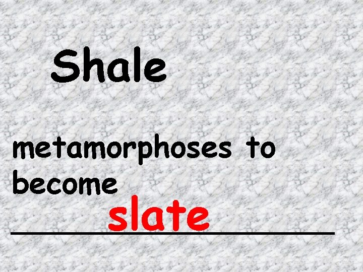 Shale metamorphoses to become _________ slate 