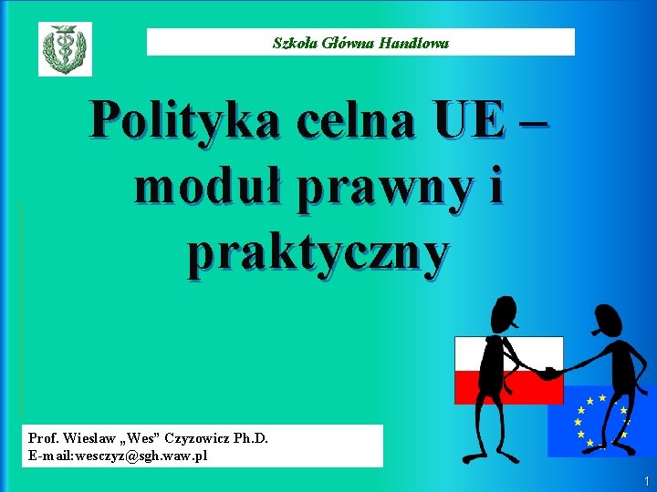 Szkoła Główna Handlowa Polityka celna UE – moduł prawny i praktyczny Prof. Wieslaw „Wes”