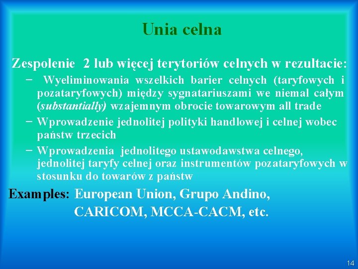 Unia celna Zespolenie 2 lub więcej terytoriów celnych w rezultacie: – Wyeliminowania wszelkich barier