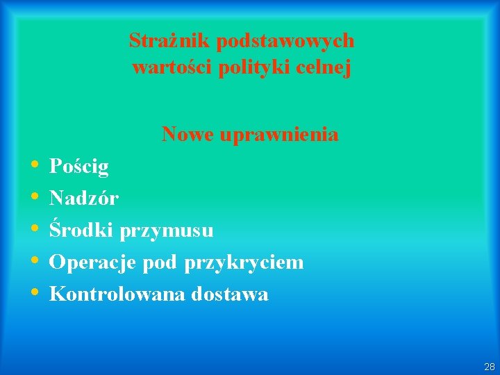 Strażnik podstawowych wartości polityki celnej Nowe uprawnienia • • • Pościg Nadzór Środki przymusu