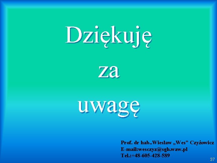 Dziękuję za uwagę Prof. dr hab. . Wieslaw „Wes” Czyżowicz E-mail: wesczyz@sgh. waw. pl