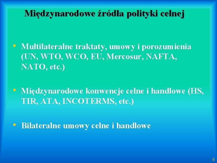 Międzynarodowe źródła polityki celnej • Multilateralne traktaty, umowy i porozumienia (UN, WTO, WCO, EU,