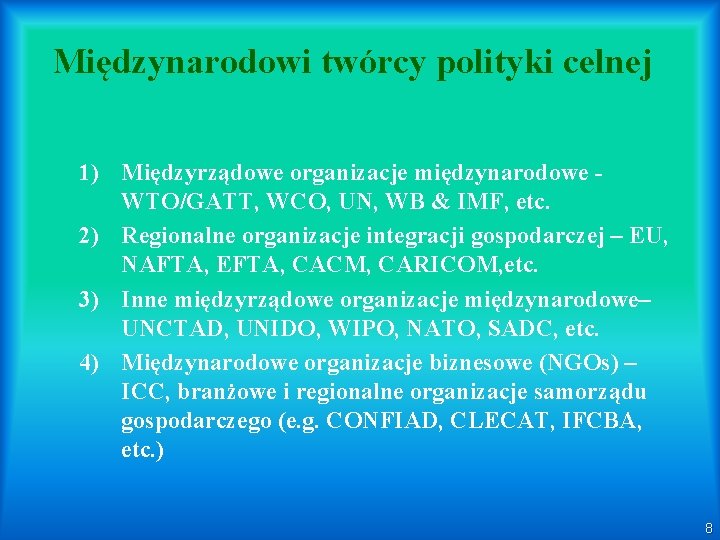 Międzynarodowi twórcy polityki celnej 1) Międzyrządowe organizacje międzynarodowe WTO/GATT, WCO, UN, WB & IMF,