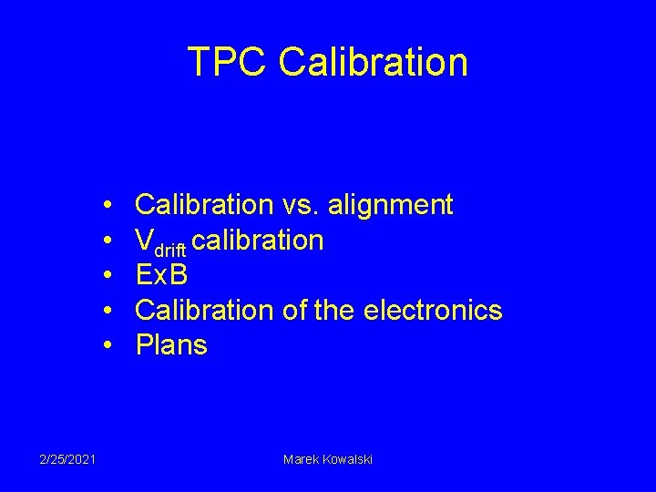 TPC Calibration • • • 2/25/2021 Calibration vs. alignment Vdrift calibration Ex. B Calibration