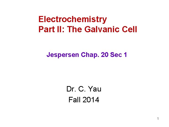 Electrochemistry Part II: The Galvanic Cell Jespersen Chap. 20 Sec 1 Dr. C. Yau