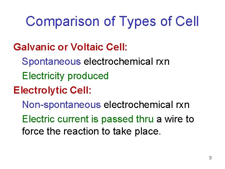 Comparison of Types of Cell Galvanic or Voltaic Cell: Spontaneous electrochemical rxn Electricity produced
