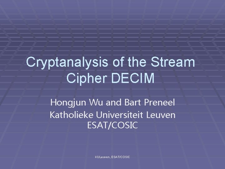 Cryptanalysis of the Stream Cipher DECIM Hongjun Wu and Bart Preneel Katholieke Universiteit Leuven