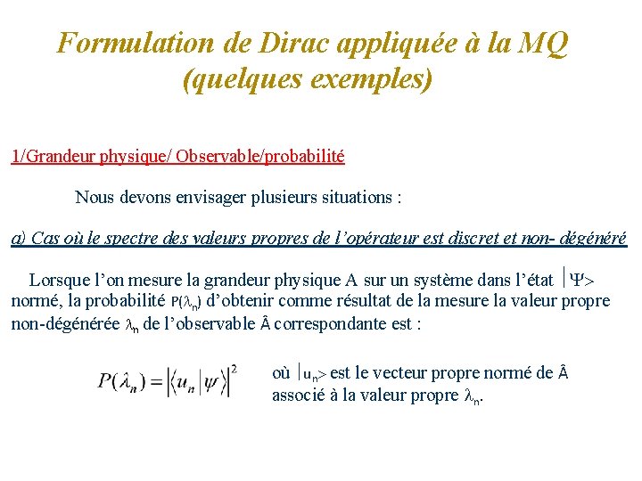 Formulation de Dirac appliquée à la MQ (quelques exemples) 1/Grandeur physique/ Observable/probabilité Nous devons
